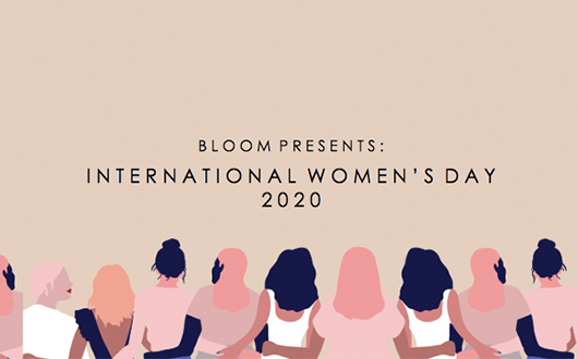 Bloom presents: International Women's Day 2020